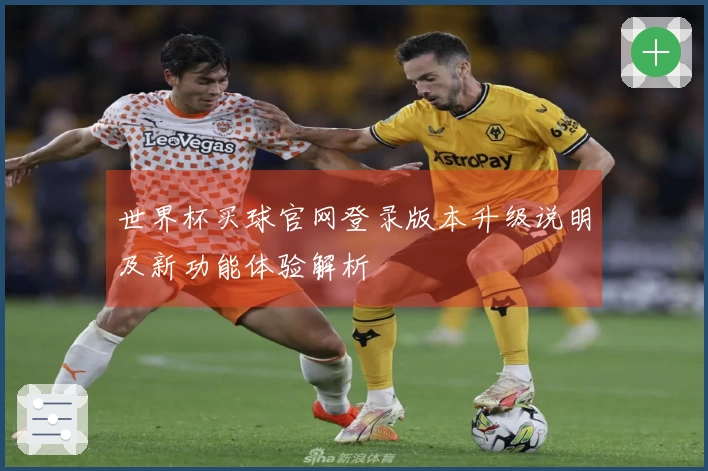世界杯买球官网登录版本升级说明及新功能体验解析